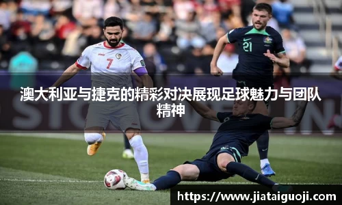 澳大利亚与捷克的精彩对决展现足球魅力与团队精神